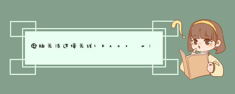 电脑无法连接无线(Knox wireless)解决办法